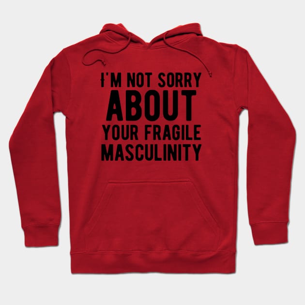 I'm not sorry about your fragile masculinity Hoodie by Alennomacomicart